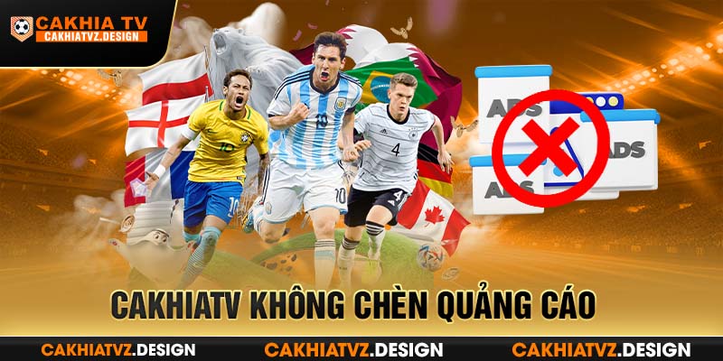 Cakhiatv không chèn quảng cáo