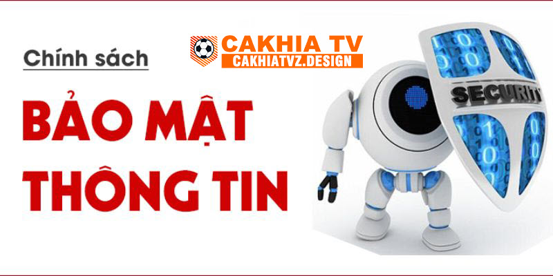 Sơ lược về chính sách bảo mật của nền tảng CakhiaTV