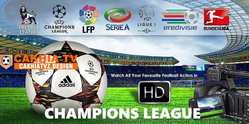 Champions League là giải đấu được mọi người yêu thích tại Cakhia TV