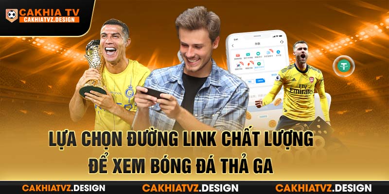 Lựa chọn đường link chất lượng để xem bóng đá thả ga