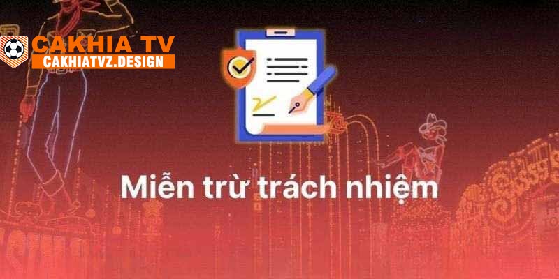 Các trường hợp người dùng CakhiaTV miễn trách nhiệm