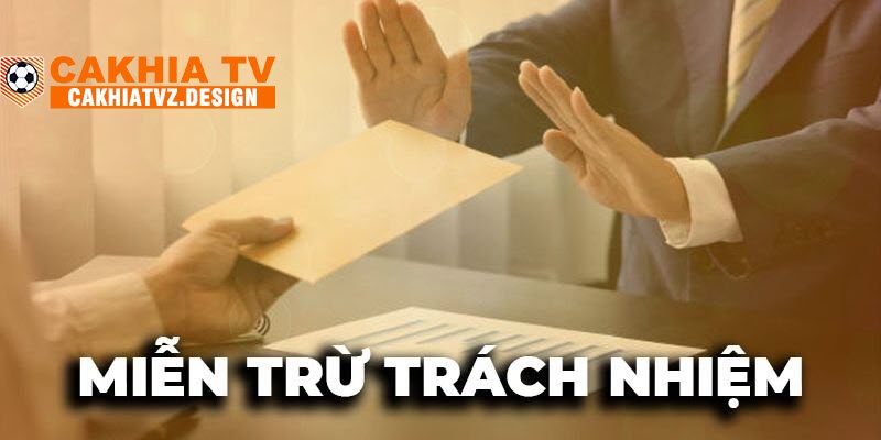 Tổng quan chính sách miễn trừ trách nhiệm CakhiaTV